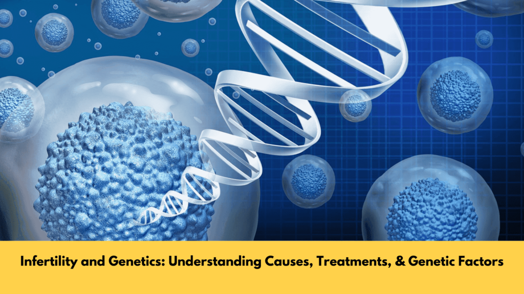 Infertility and Genetics Understanding Causes, Treatments, & Genetic Factors