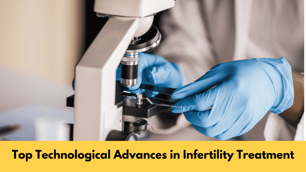 Top Technological Advances in Infertility Treatment