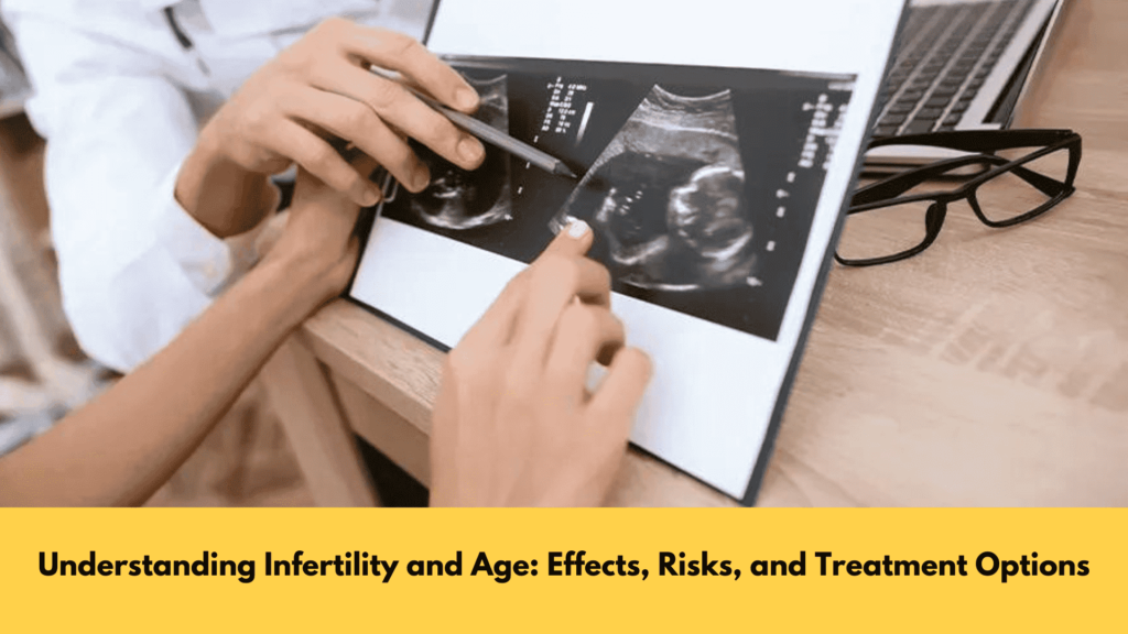 Understanding Infertility and Age Effects, Risks, and Treatment Options