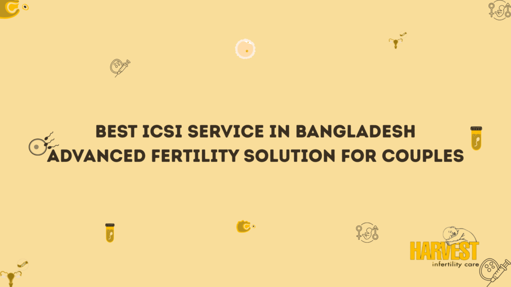 Best ICSI Service in Bangladesh – Advanced Fertility Solution for Couples