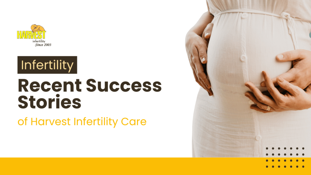 Recent Success Stories of Harvest Infertility Care